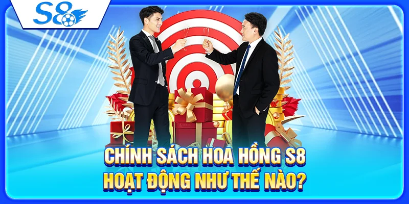 Chính sách hoa hồng S8 hoạt động như thế nào?