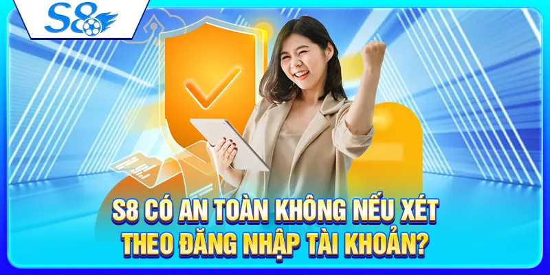 S8 có an toàn không nếu xét theo đăng nhập tài khoản?
